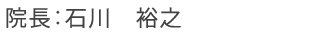 院長:石川 裕之